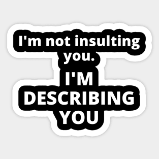I'm not insulting you. I'm describing you Sticker